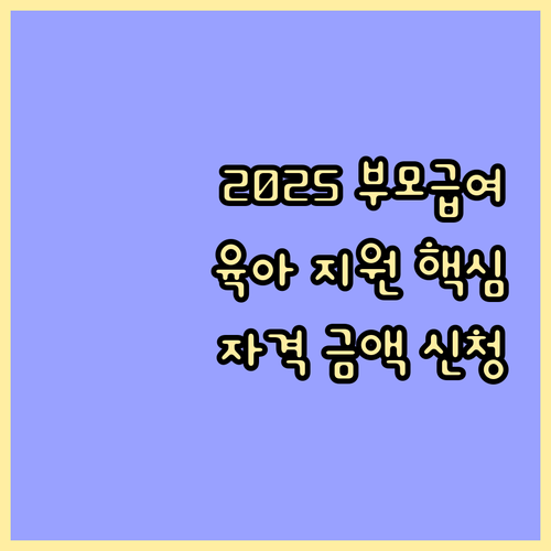 2025년 부모급여, 육아 지원 핵심 정보: 자격, 금액, 신청