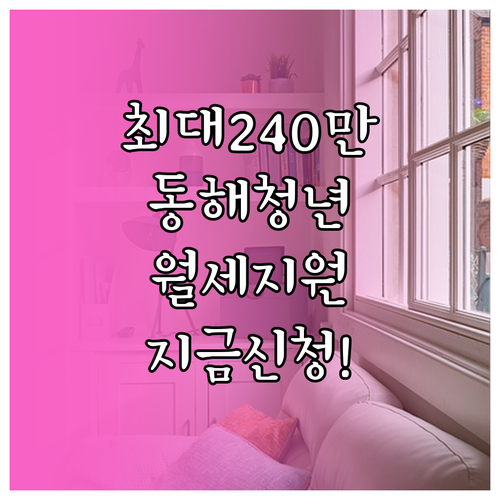 2026 동해시 청년월세지원 최대 240만원 혜택 총정리